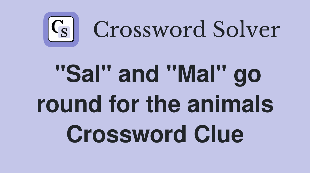 "Sal" and "Mal" go round for the animals Crossword Clue Answers